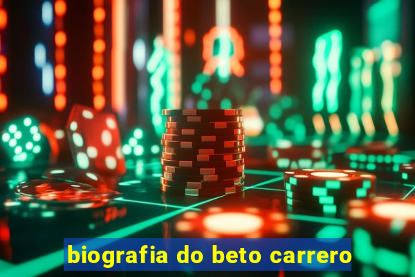 biografia do beto carrero