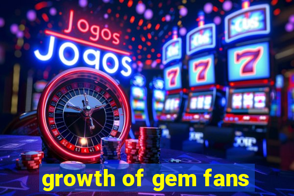 growth of gem fans