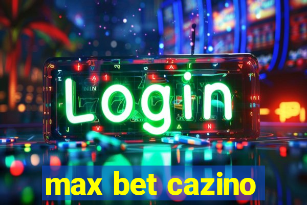 max bet cazino