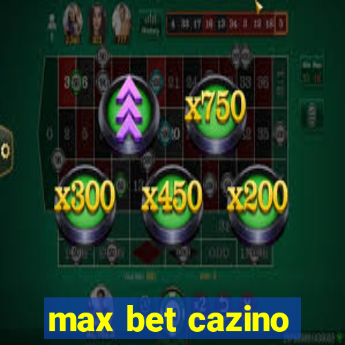 max bet cazino