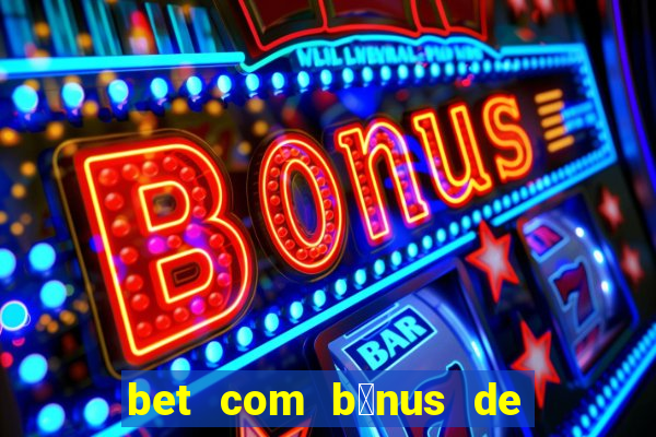 bet com b么nus de cadastro sem dep贸sito