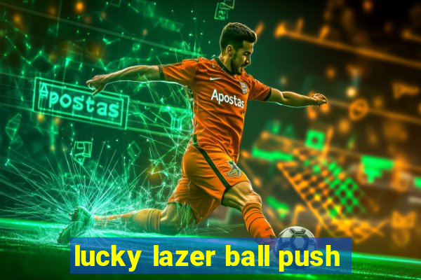 lucky lazer ball push