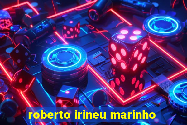 roberto irineu marinho