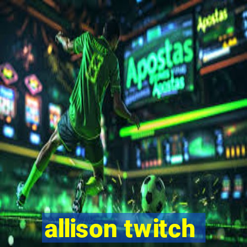 allison twitch