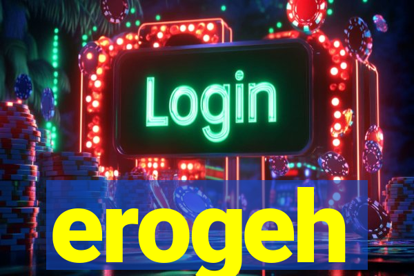 erogeh