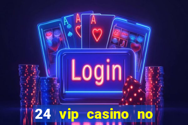 24 vip casino no deposit bonus codes 2022