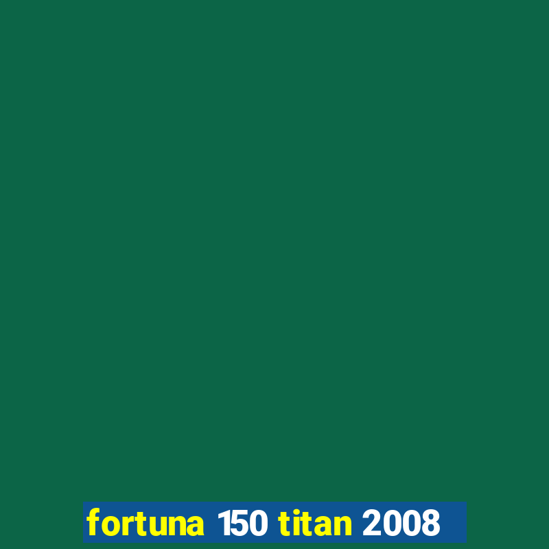 fortuna 150 titan 2008