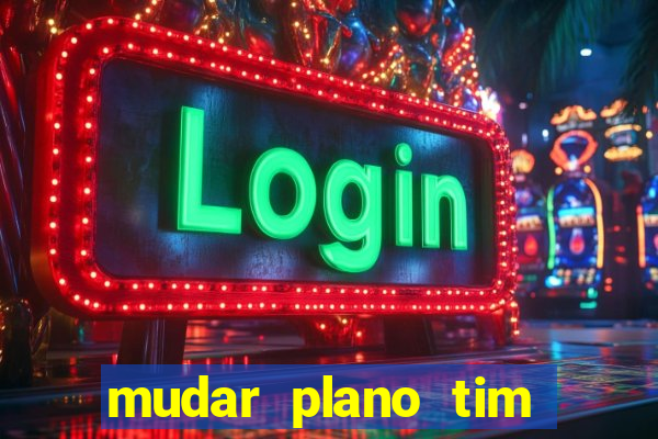 mudar plano tim beta mensal para semanal