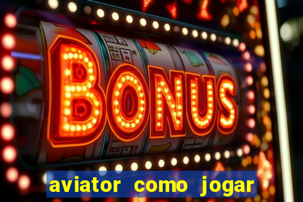 aviator como jogar e ganhar