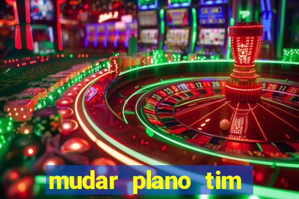 mudar plano tim mais barato