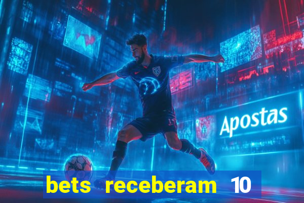 bets receberam 10 5 bi