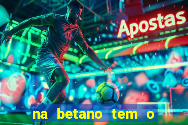 na betano tem o jogo do tigre