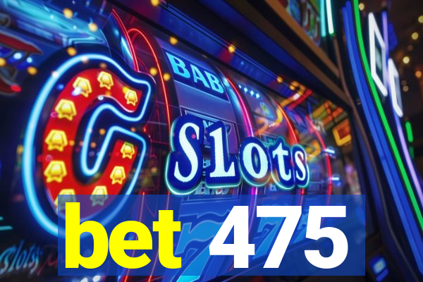 bet 475