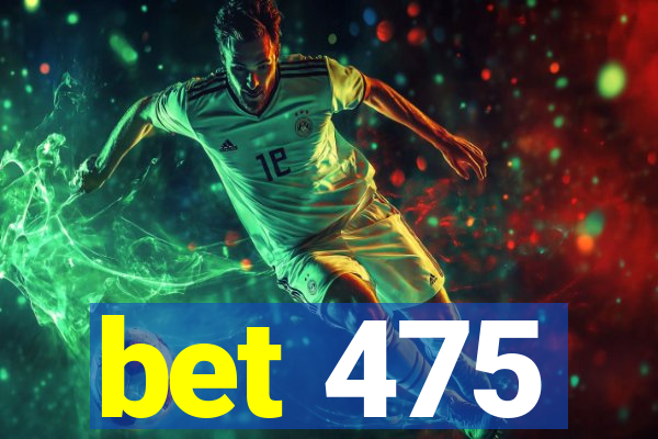 bet 475