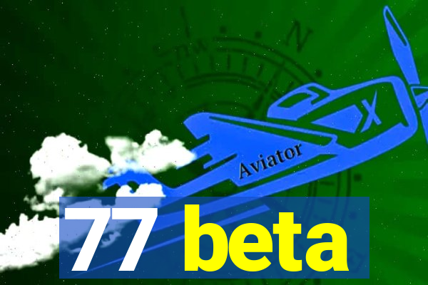 77 beta