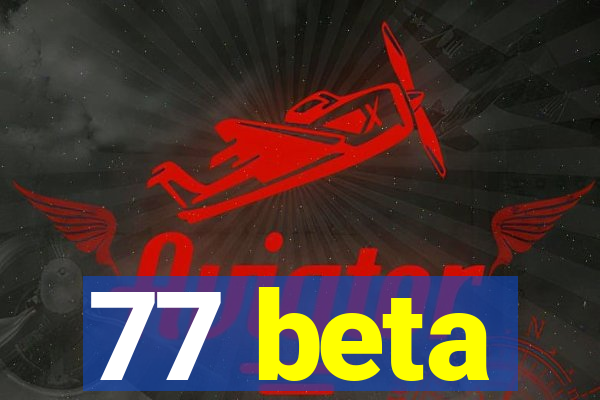 77 beta