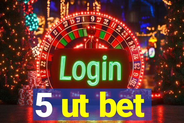 5 ut bet