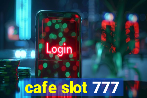 cafe slot 777