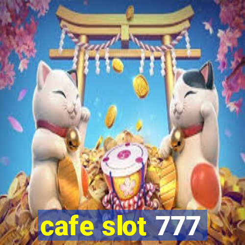 cafe slot 777