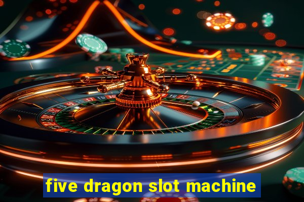 five dragon slot machine