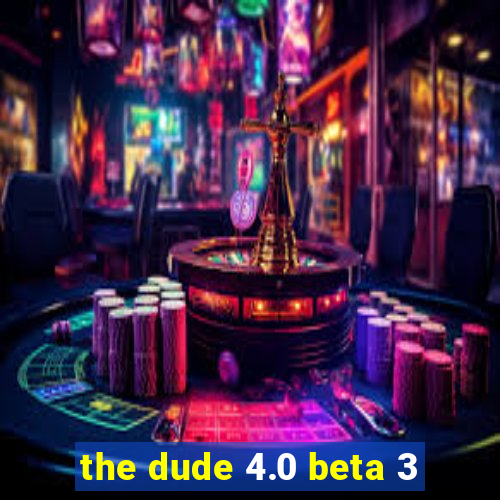 the dude 4.0 beta 3