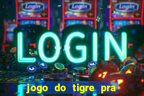 jogo do tigre pra ganhar dinheiro