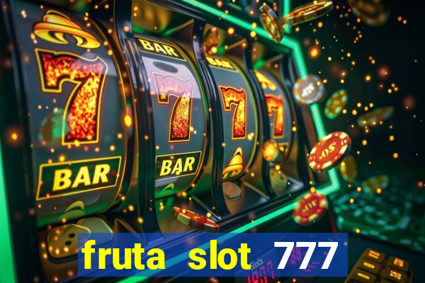 fruta slot 777 paga mesmo