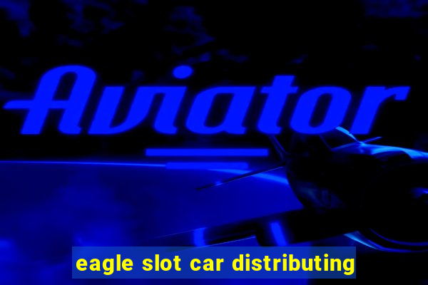 eagle slot car distributing