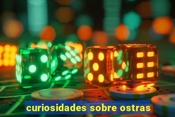 curiosidades sobre ostras