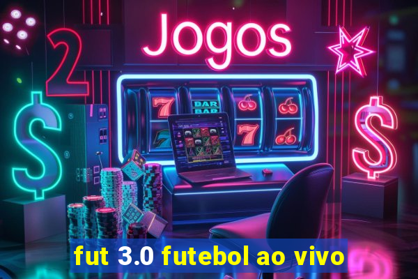 fut 3.0 futebol ao vivo