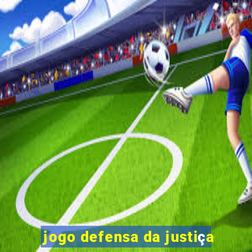 jogo defensa da justiça