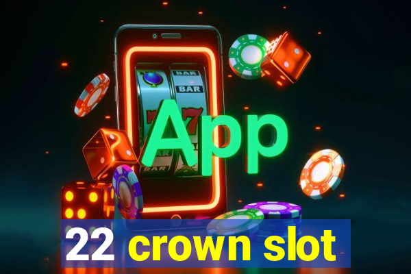 22 crown slot