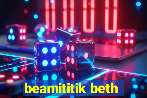 beamititik beth