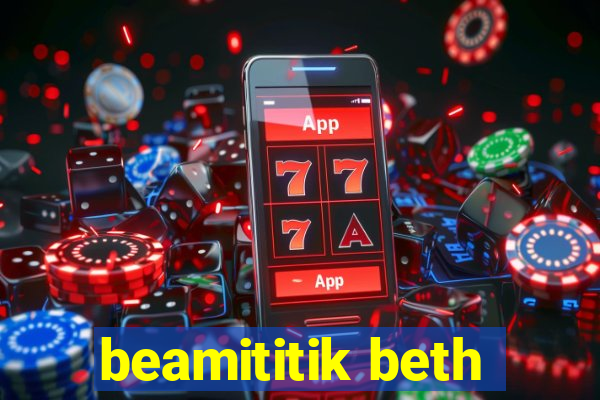 beamititik beth