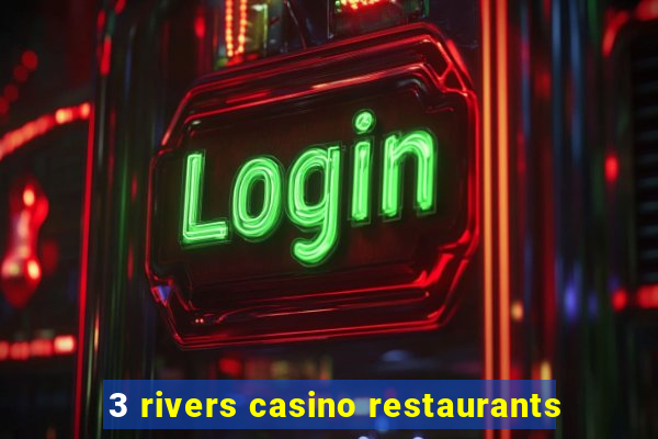 3 rivers casino restaurants