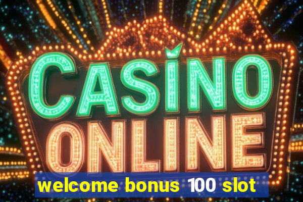 welcome bonus 100 slot