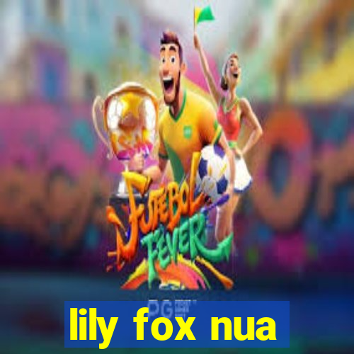 lily fox nua