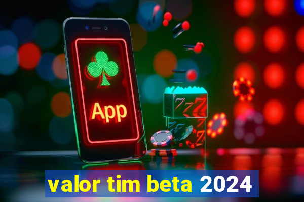 valor tim beta 2024