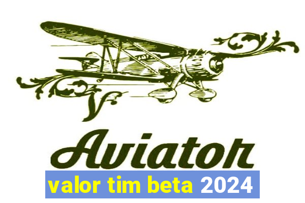 valor tim beta 2024