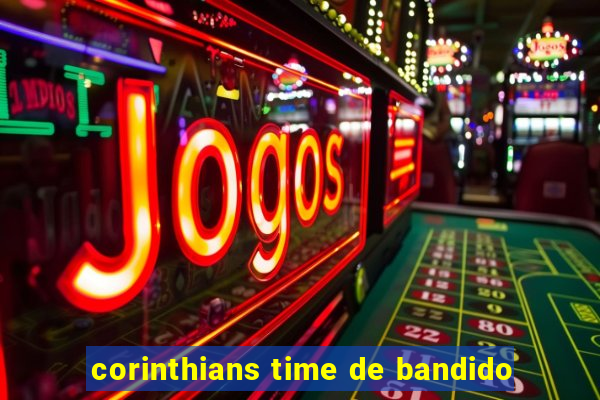 corinthians time de bandido