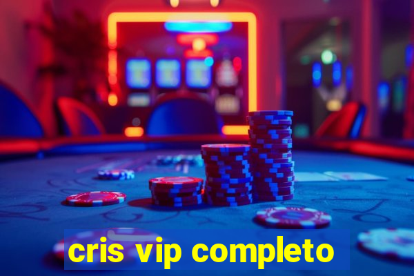 cris vip completo