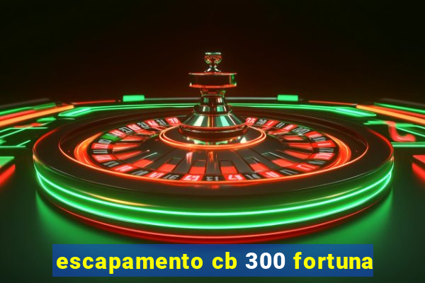 escapamento cb 300 fortuna