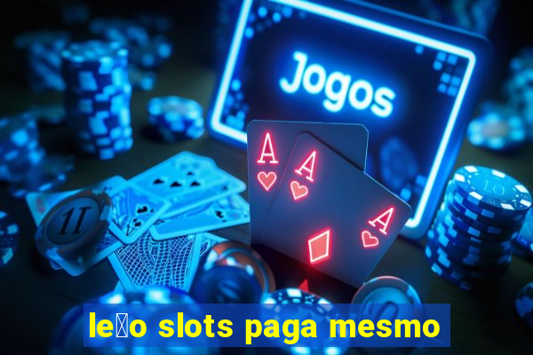 le茫o slots paga mesmo