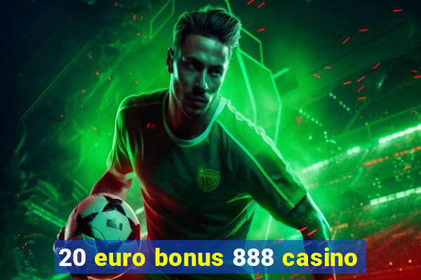 20 euro bonus 888 casino