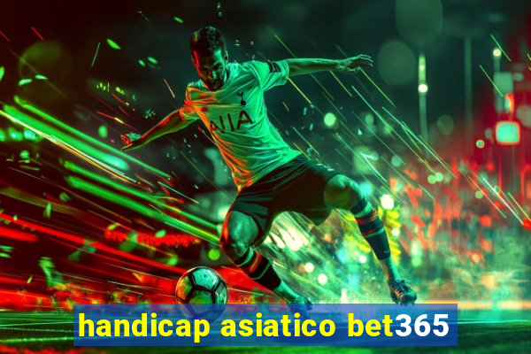 handicap asiatico bet365