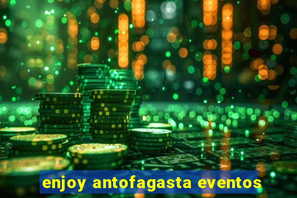 enjoy antofagasta eventos