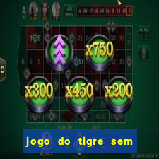 jogo do tigre sem colocar dinheiro