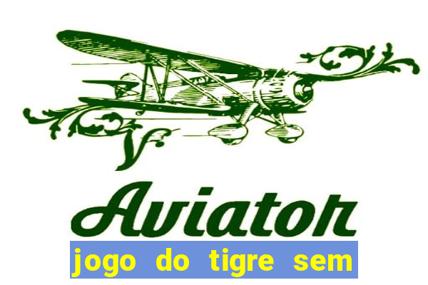 jogo do tigre sem colocar dinheiro