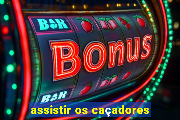 assistir os caçadores