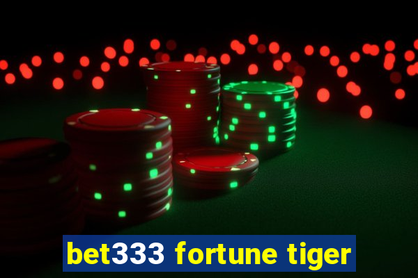 bet333 fortune tiger